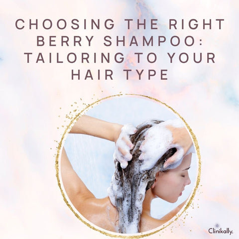 Choosing the Right Berry Shampoo: Tailoring to Your Hair Type