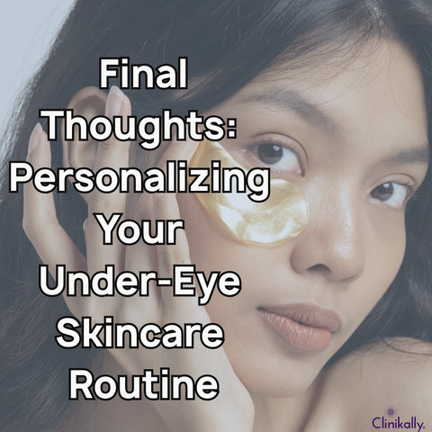 Final Thoughts: Personalizing Your Under-Eye Skincare Routine