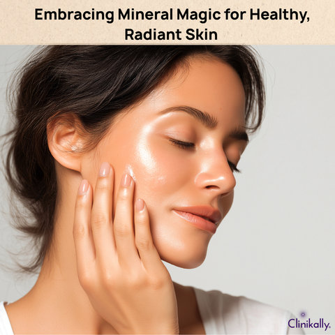 Embracing Mineral Magic for Healthy, Radiant Skin