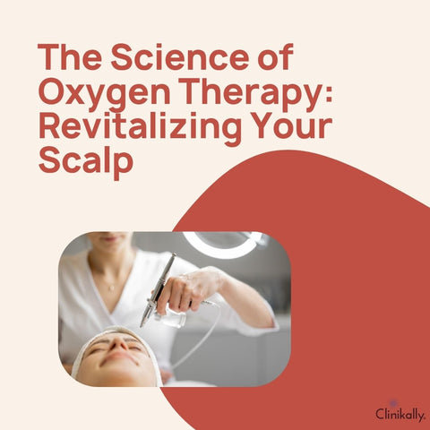 The Science of Oxygen Therapy: Revitalizing Your Scalp