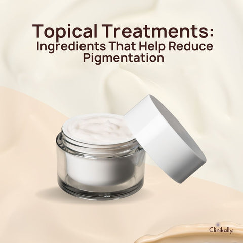 Topical Treatments: Ingredients That Help Reduce Pigmentation