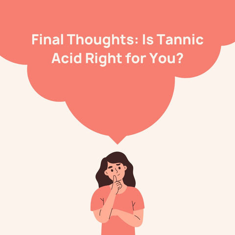 Final Thoughts: Is Tannic Acid Right for You?