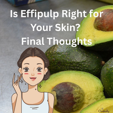 Is Effipulp Right for Your Skin? Final Thoughts
