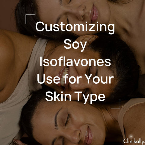 Customizing Soy Isoflavones Use for Your Skin Type