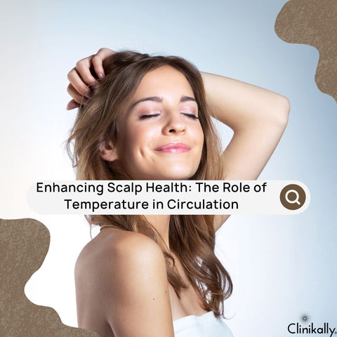 Enhancing Scalp Health: The Role of Temperature in Circulation