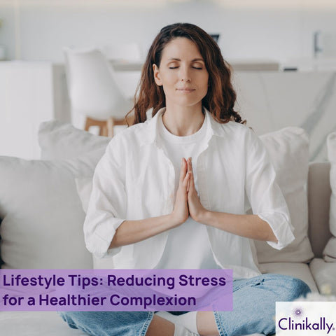 Lifestyle Tips: Reducing Stress for a Healthier Complexion
