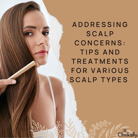Addressing Scalp Concerns: Tips and Treatments for Various Scalp Types
