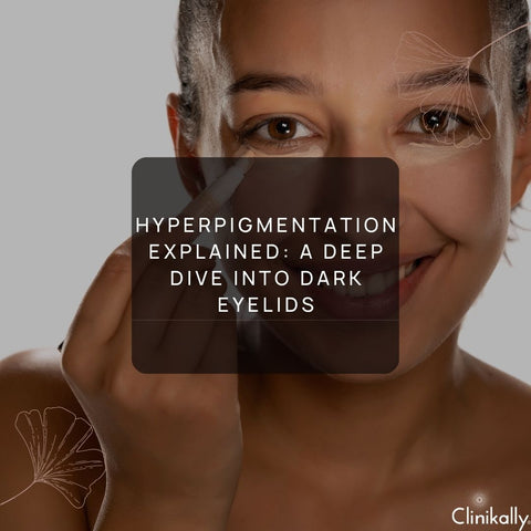 Hyperpigmentation Explained: A Deep Dive into Dark Eyelids