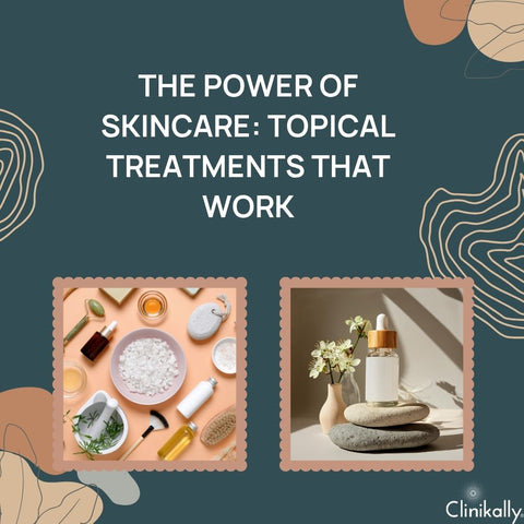The Power of Skincare: Topical Treatments That Work