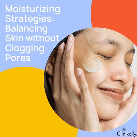 Moisturizing Strategies: Balancing Skin without Clogging Pores