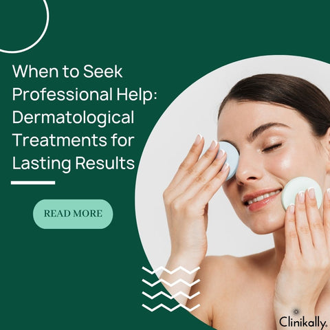 When to Seek Professional Help: Dermatological Treatments for Lasting Results
