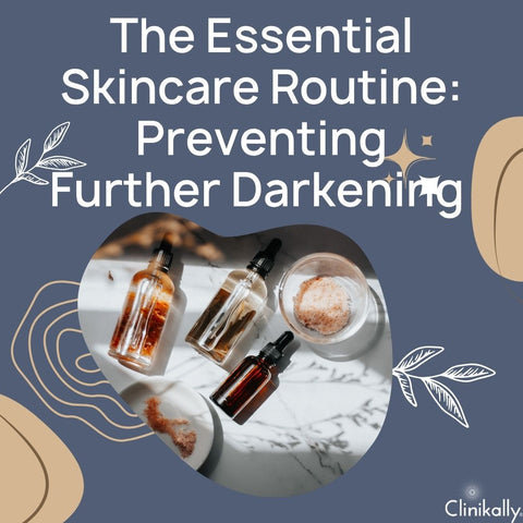 The Essential Skincare Routine: Preventing Further Darkening