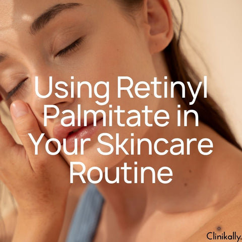 Using Retinyl Palmitate in Your Skincare Routine