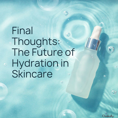 Final Thoughts: The Future of Hydration in Skincare
