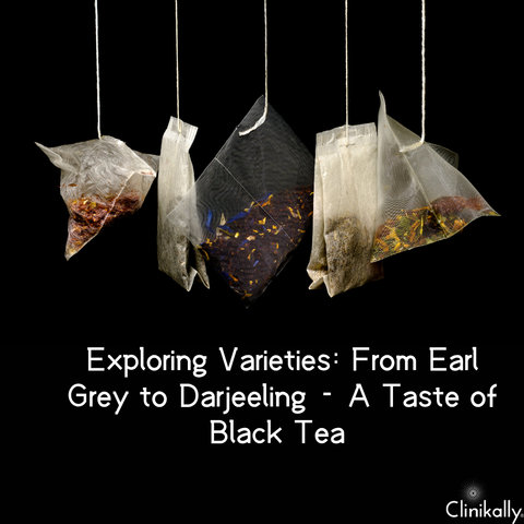 Exploring Varieties: From Earl Grey to Darjeeling - A Taste of Black Tea