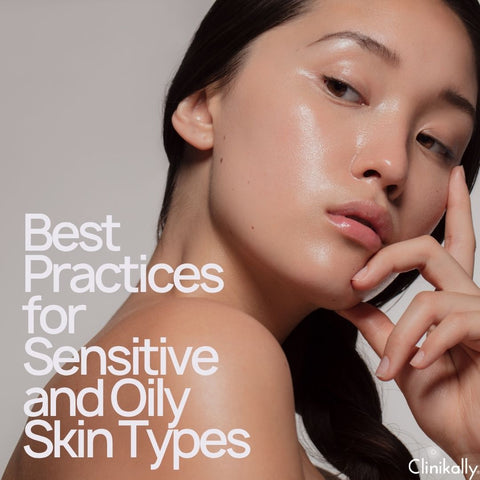 Best Practices for Sensitive and Oily Skin Types