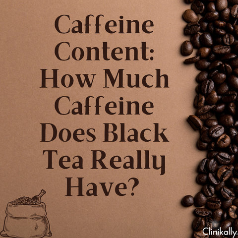 Caffeine Content: How Much Caffeine Does Black Tea Really Have?