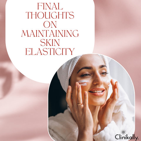 Final Thoughts on Maintaining Skin Elasticity