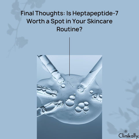 Final Thoughts: Is Heptapeptide-7 Worth a Spot in Your Skincare Routine?