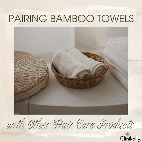Pairing Bamboo Towels with Other Hair Care Products