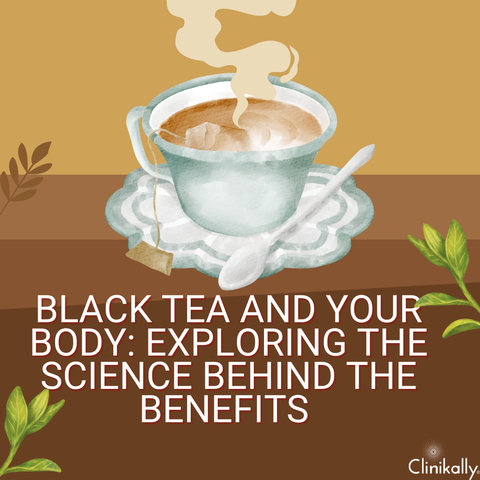 Black Tea and Your Body: Exploring the Science Behind the Benefits