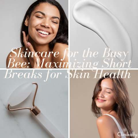 Skincare for the Busy Bee: Maximizing Short Breaks for Skin Health