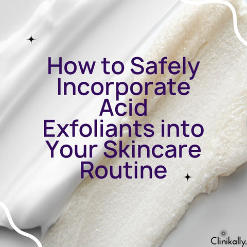 How to Safely Incorporate Acid Exfoliants into Your Skincare Routine
