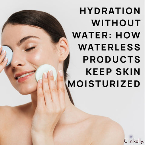 Hydration Without Water: How Waterless Products Keep Skin Moisturized