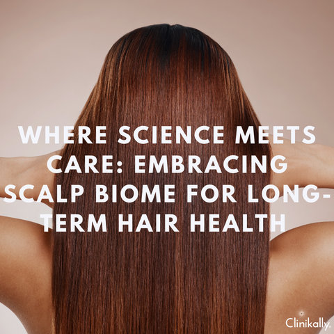 Where Science Meets Care: Embracing Scalp Biome for Long-Term Hair Health