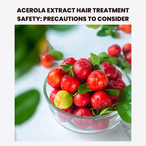 Acerola Extract Hair Treatment Safety: Precautions to Consider