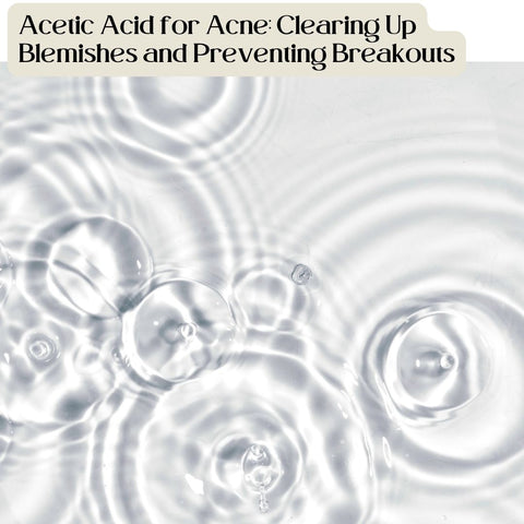 Acetic Acid for Acne: Clearing Up Blemishes and Preventing Breakouts