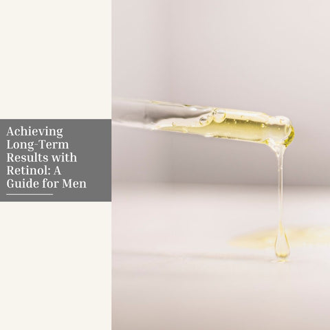 Achieving Long-Term Results with Retinol: A Guide for Men
