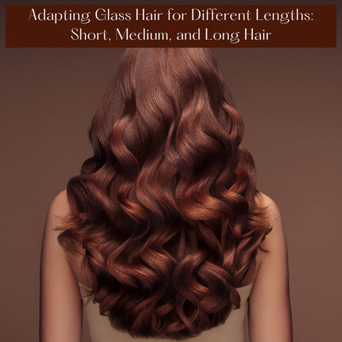 Adapting Glass Hair for Different Lengths: Short, Medium, and Long Hair