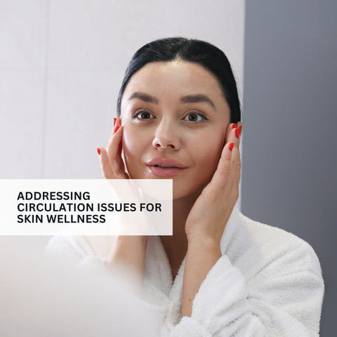 Addressing Circulation Issues for Skin Wellness