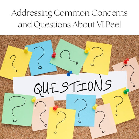 Addressing Common Concerns and Questions About VI Peel