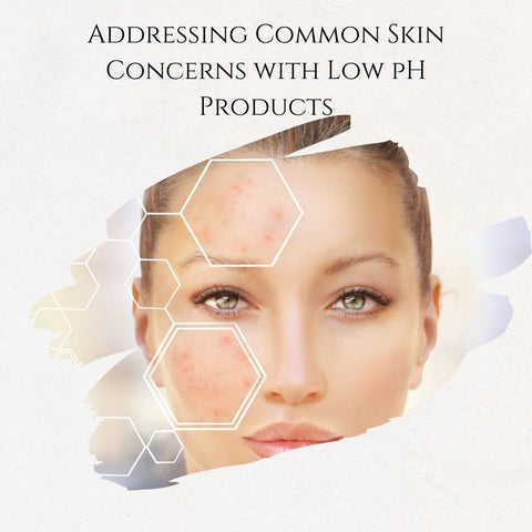 Addressing Common Skin Concerns with Low pH Products