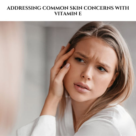 Addressing Common Skin Concerns with Vitamin E