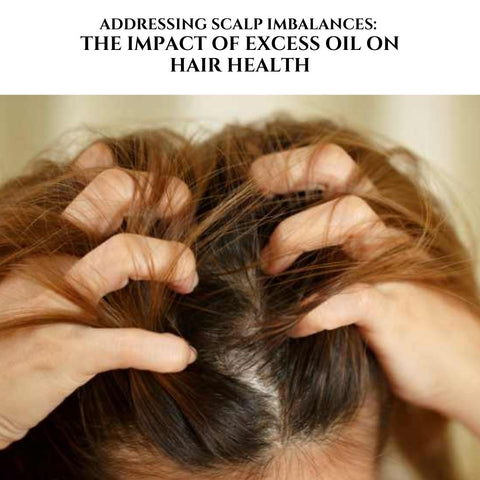 Addressing Scalp Imbalances: The Impact of Excess Oil on Hair Health