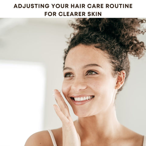Adjusting Your Hair Care Routine for Clearer Skin