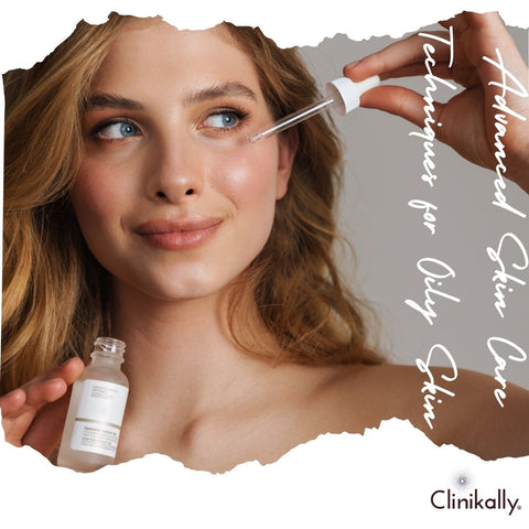 Advanced Skin Care Techniques for Oily Skin