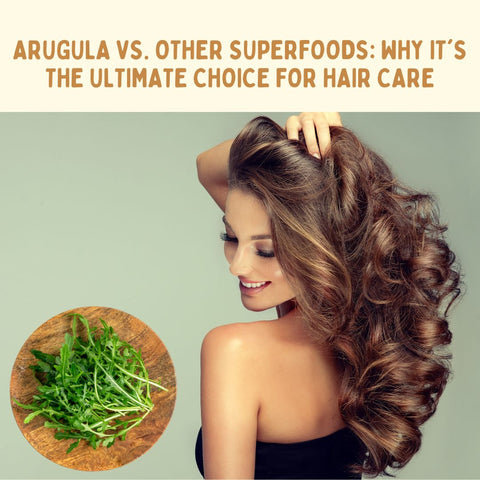 Arugula vs. Other Superfoods: Why It's the Ultimate Choice for Hair Care