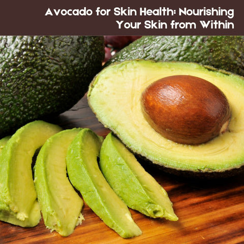 Avocado for Skin Health: Nourishing Your Skin from Within