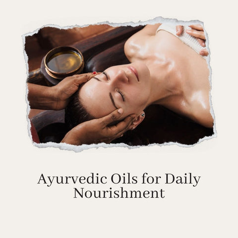 Ayurvedic Oils for Daily Nourishment