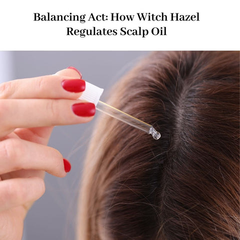 Balancing Act: How Witch Hazel Regulates Scalp Oil