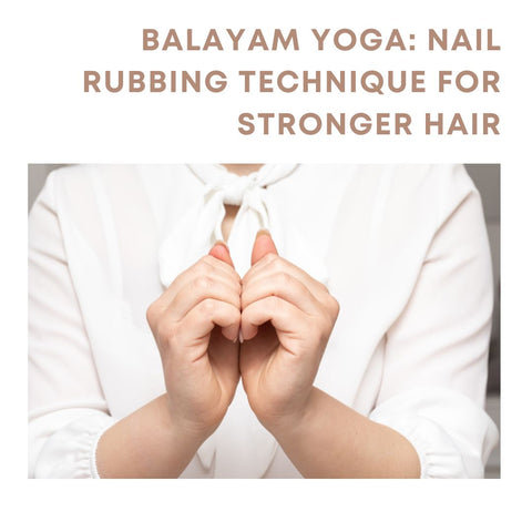 Balayam Yoga: Nail Rubbing Technique for Stronger Hair