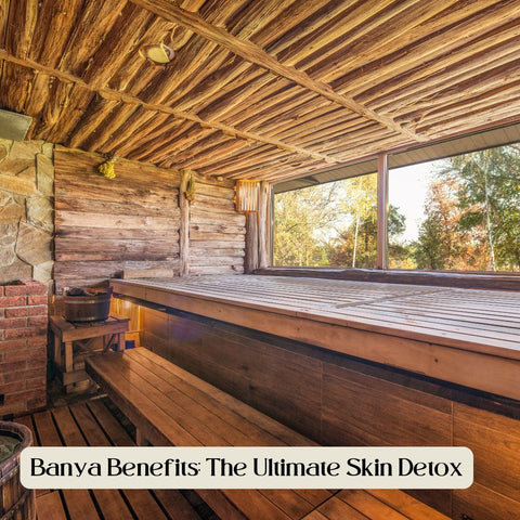 Banya Benefits: The Ultimate Skin Detox