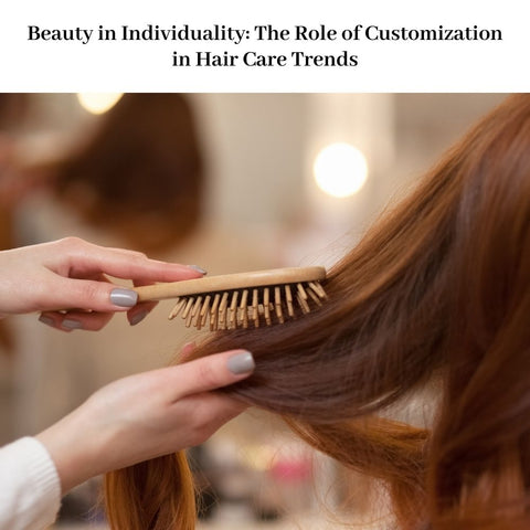 Beauty in Individuality: The Role of Customization in Hair Care Trends