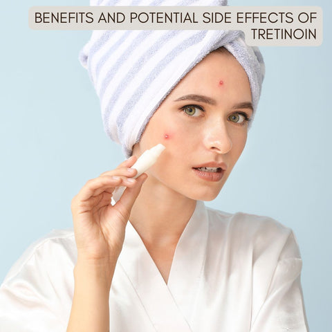 Benefits and Potential Side Effects of Tretinoin