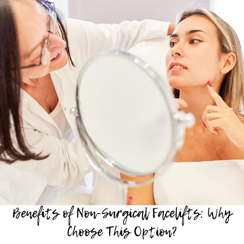 Benefits of Non-Surgical Facelifts: Why Choose This Option?