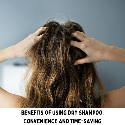 Benefits of Using Dry Shampoo: Convenience and Time-Saving